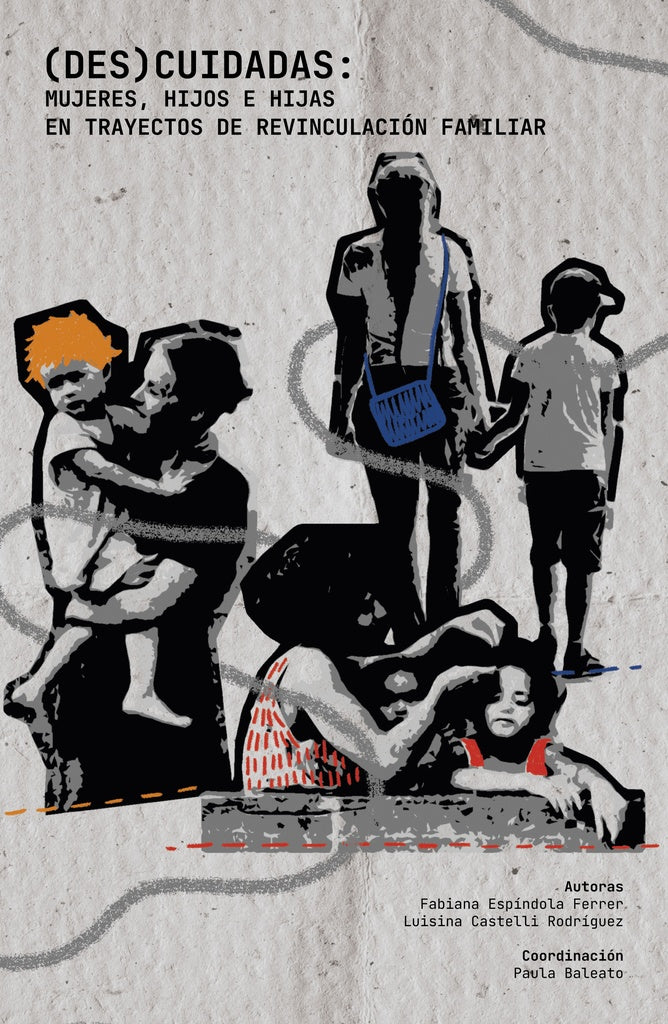 (Des)cuidadas: mujeres, hijos e hijas en trayectos de revinculación familiar | Fabiana Espíndola/ Luisina Castelli