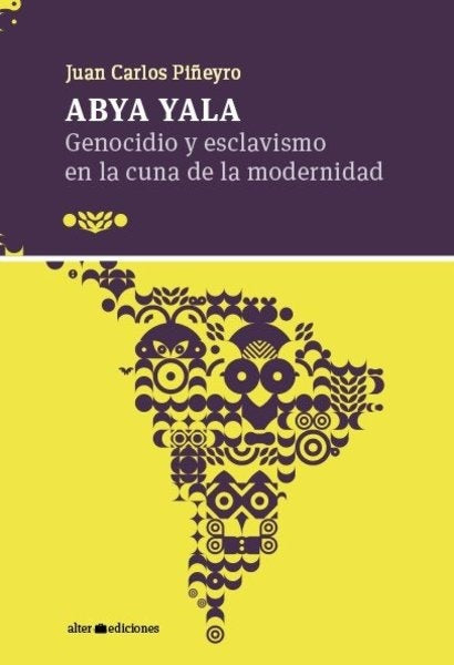 ABYA YALA. GENOCIDIO Y ESCLAVISMO EN LA CUNA DE LA MODERNIDAD | PIÑEYRO JUAN CARLOS