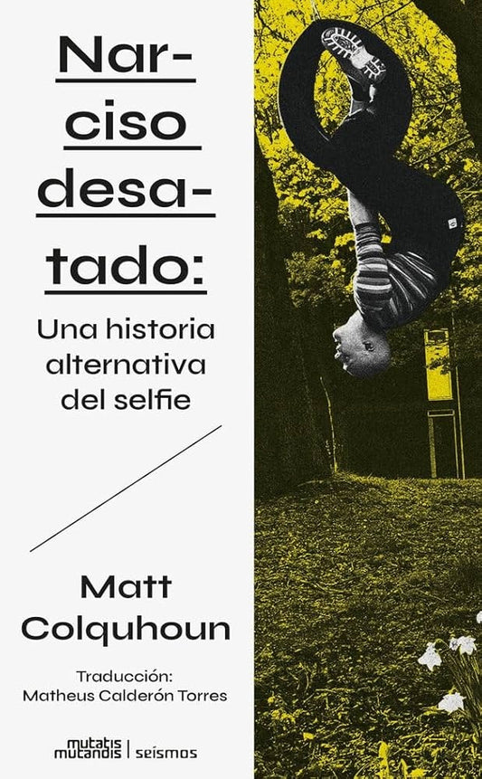 NARCISO DESATADO: UNA HISTORIA ALTERNATIVA DEL SELFIE | COLQUHOUN MATT