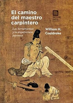 El camino del maestro carpintero - Las herramientas y la arquitectura japonesa | William H. Coaldrake