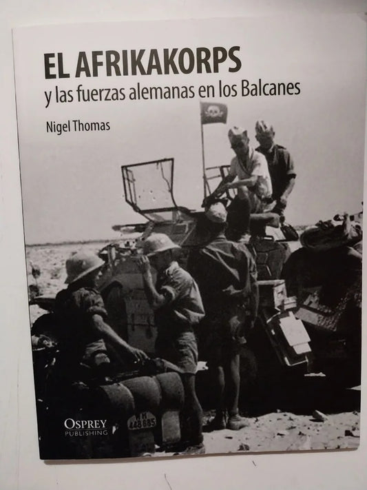 AFRIKAKORPS Y LAS FUERZAS ALEMANAS EN LOS BALCANES, EL | THOMAS NIGEL
