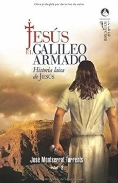 JESUS, EL GALILEO ARMADO. HISTORIA LAICA DE JESUS | MONTSERRAT TORRENTS JOSE