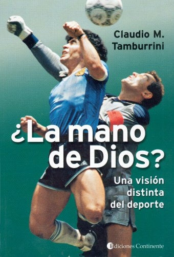 MANO DE DIOS?, LA - UNA VISION DISTINTA DEL DEPORTE | CLAUDIO M. TAMBURRINI