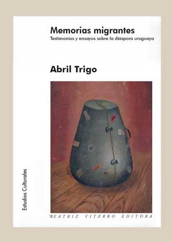 MEMORIAS MIGRANTES. TESTIMONIOS Y ENSAYOS SOBRE LA DIASPORA URUGUAYA | TRIGO ABRIL