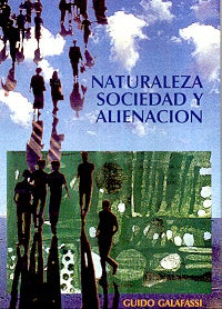 NATURALEZA SOCIEDAD Y ALIENACION | GUIDO GALAFASSI