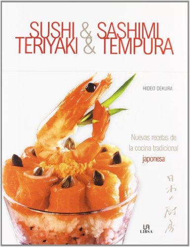 SUSHI & SASHIMI, TERIYAKI & TEMPURA. NUEVAS RECETAS DE LA COCINA TRADICIONAL JAPONESA | DEKURA HIDEO