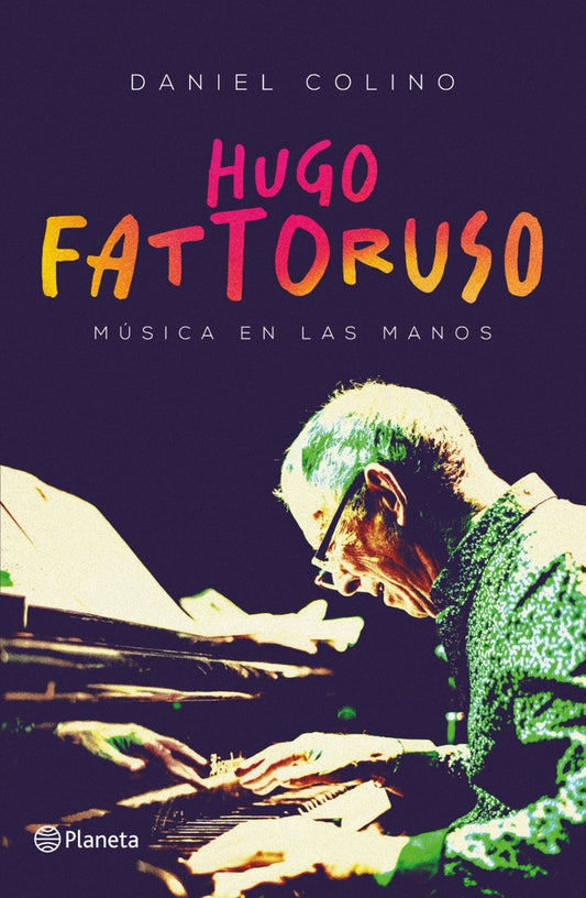 Hugo Fatoruso. Música en las manos | Daniel  Colino
