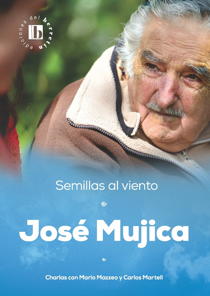 SEMILLAS AL VIENTO. JOSE MUJICA CHARLAS CON MARIO MAZZEO Y CARLOS MARTELL | MARIO/ MARTELL  CARLOS MAZZEO