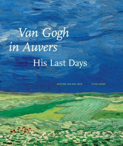 Van Gogh in Auvers his last days | Van der Ven