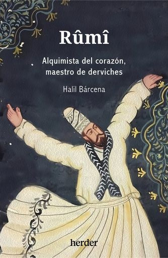 RUMI. ALQUIMISTA DEL CORAZON, MAESTRO DE DERVICHES | HALIL BARCENA