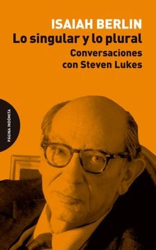 Lo singular y lo plural. Conversaciones con Steven Lukes | ISAIAH BERLIN