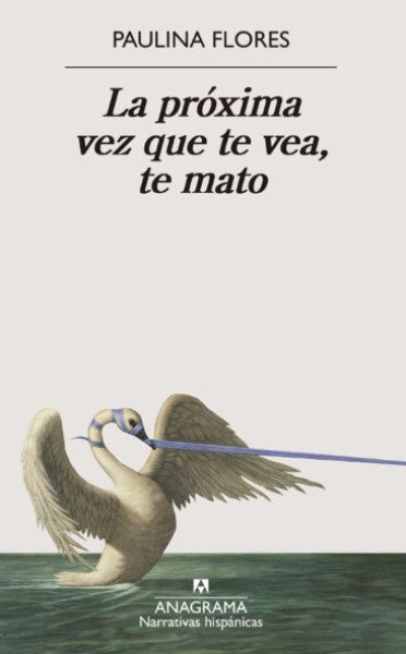 La próxima vez que te vea, te mato | PAULINA FLORES