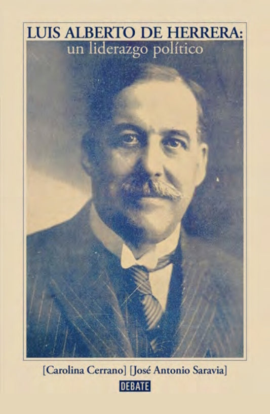 Luis Alberto de Herrera. Un liderazgo político | Carolina; Saravia  José Antonio Cerrano