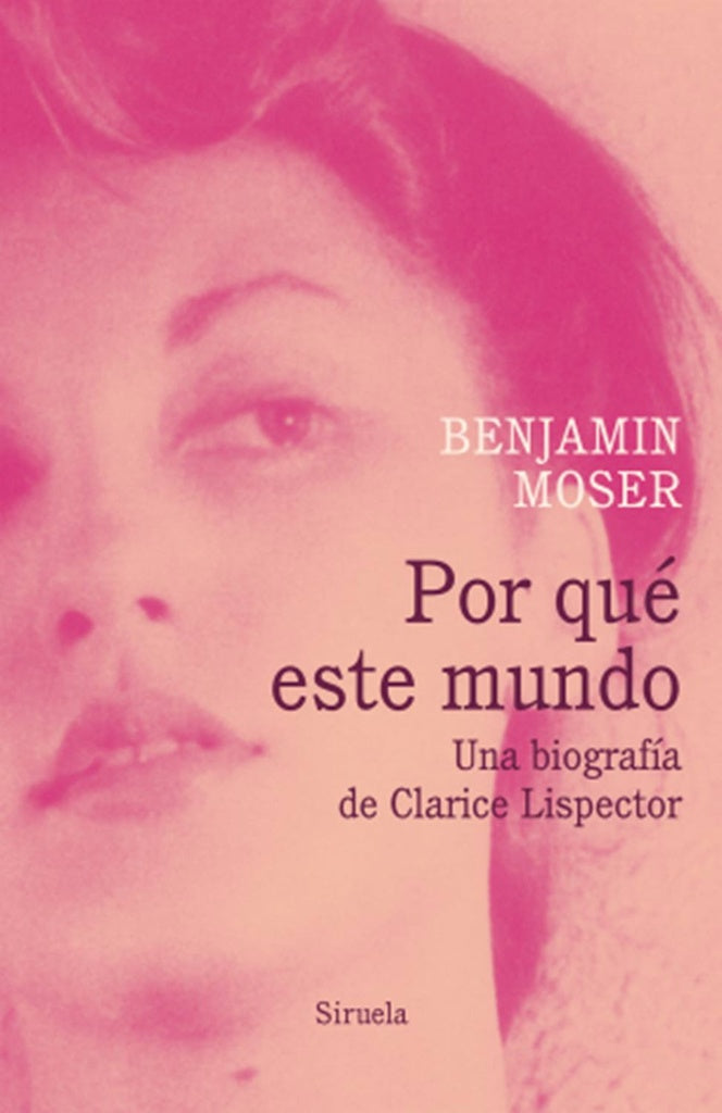 POR QUE ESTE MUNDO. UNA BIOGRAFIA DE CLARICE LISPECTOR | BENJAMIN MOSER