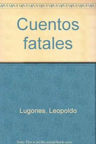 CUENTOS FATALES / Esenciales | LEOPOLDO LUGONES