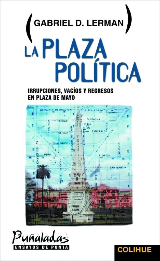 LA PLAZA POLITICA/IRRUPCIONES,VACIOS Y REGRESOS EN PLAZA DE MAYO | GABRIEL D. LERMAN