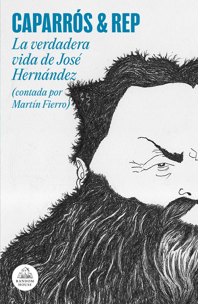 La verdadera vida de José Hernández (contada por Martín Fierro) | Martín Rep; Caparrós