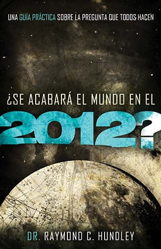 ¿Se acabará el mundo en el 2012? | RAYMOND C. HUNDLEY
