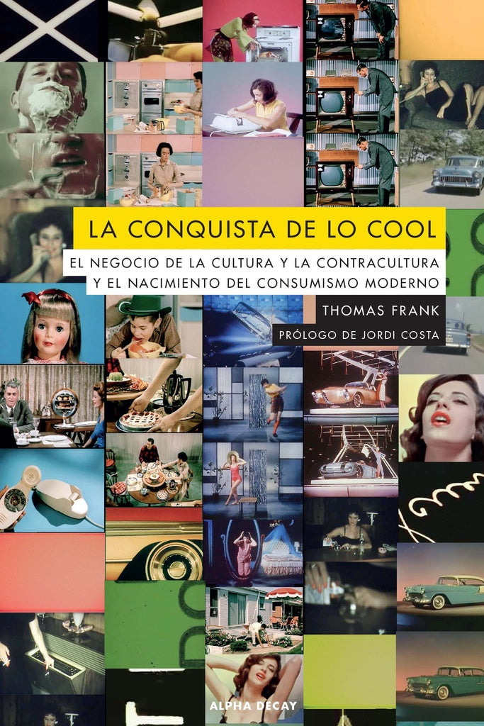 La conquista de lo cool - El negocio de la cultura y la contracultura y el nacimiento del consumismo | Thomas Frank