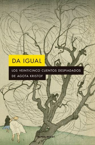 Da igual - Los veinticinco cuentos despiadados de Agota Kristof | Agota Kristof