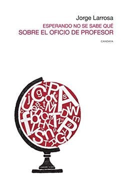 Esperando no se sabe qué: Sobre el oficio de profesor | Jorge Larrosa Bondía