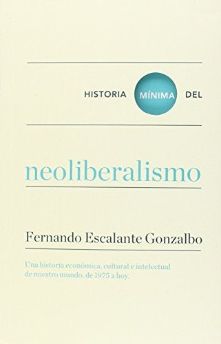 HISTORIA MINIMA DEL NEOLIBERALISMO | FERNANDO ESCALANTE GONZALBO