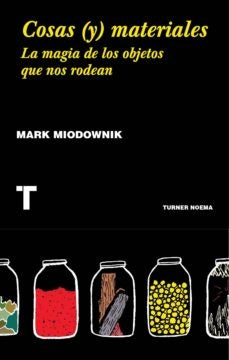 Cosas (y) materiales. La magia de los objetos que nos rodean | Mark Miodownik