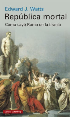 República mortal: Cómo cayó Roma en la tiranía | EDWARD J. WATTS