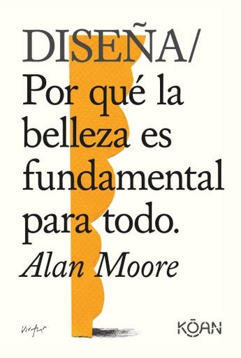 Diseña. Por qué la belleza es fundamental para todo | ALAN MOORE