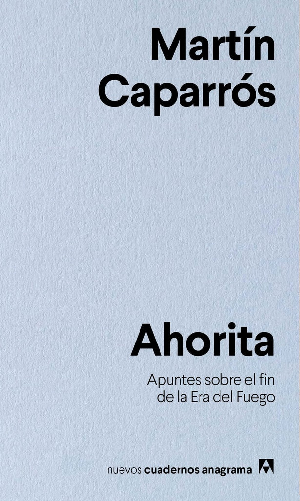 Ahorita: apuntes sobre el fin de la era del fuego | Martín Caparrós