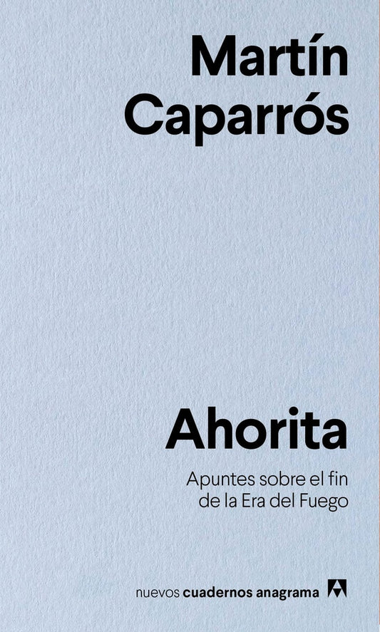 Ahorita: apuntes sobre el fin de la era del fuego | Martín Caparrós