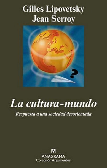 La cultura-mundo. Respuesta a una sociedad desorientada | SERROY, JEAN/ LIPOVETSKY, GILLES