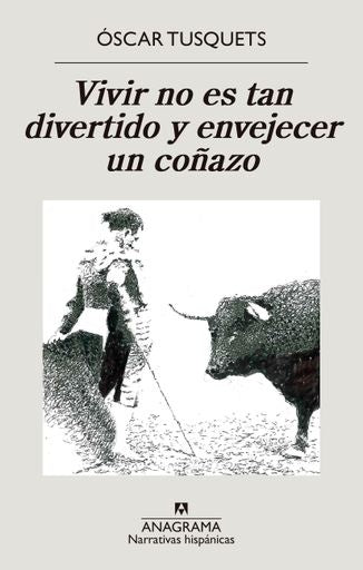 Vivir no es tan divertido, y envejecer, un coñazo | OSCAR TUSQUETS BLANCA