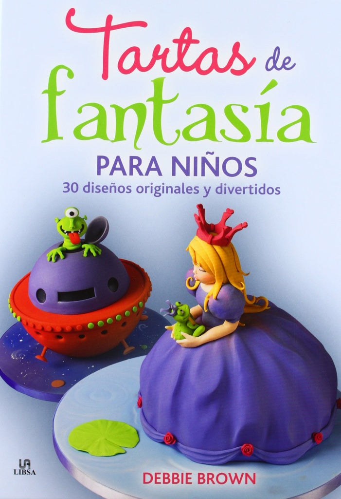 Tartas de fantasía para niños. 30 diseños originales y divertidos | DEBIE BROWN