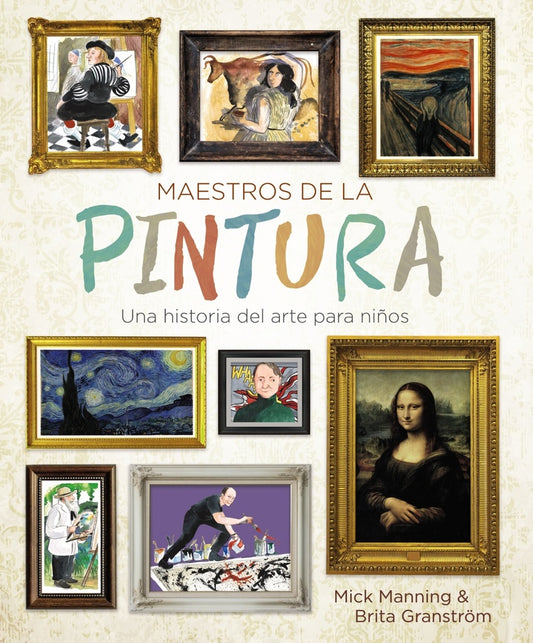 Maestros de la pintura: Una historia del arte para niños | Mick Manning