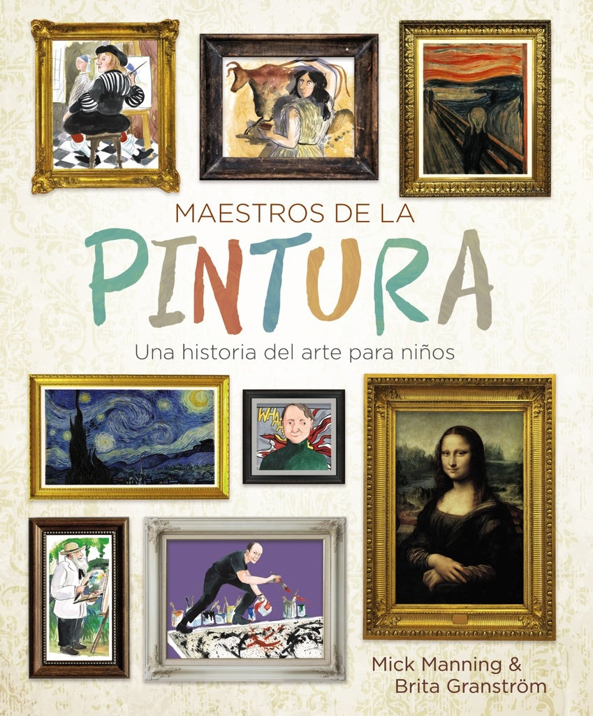 Maestros de la pintura: Una historia del arte para niños | Mick Manning