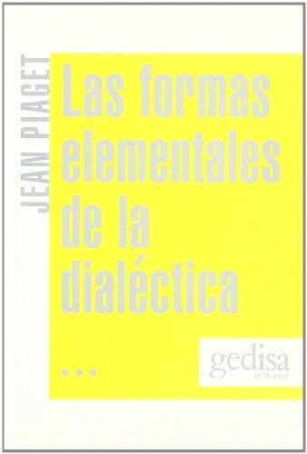 FORMAS ELEMENTALES DE LA DIALECTICA, LAS | JEAN PIAGET