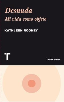 Desnuda. Mi vida como objeto
 | KATHLEEN ROONEY