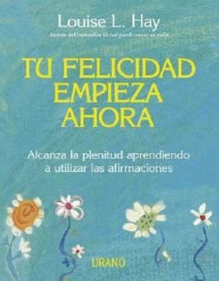 Tu felicidad empieza ahora | Louise L. Hay