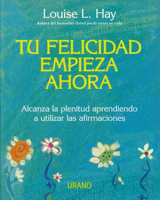Tu felicidad empieza ahora | Louise L. Hay