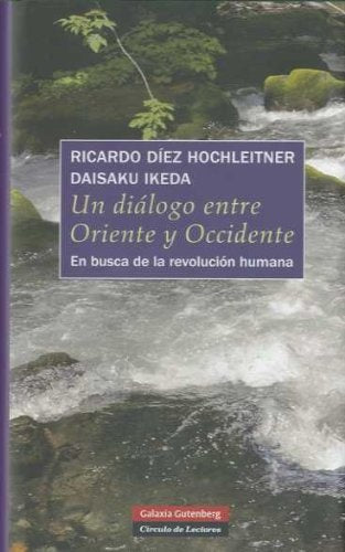 Un diálogo entre Oriente y Occidente: En busca de la revolución humana | Daisaku Ikeda y Ricardo Díez?Hochleitner