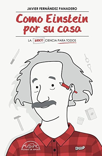 Cómo Einstein por su casa. La brico ciencia para todos | JAVIER FERNANDEZ PANADERO