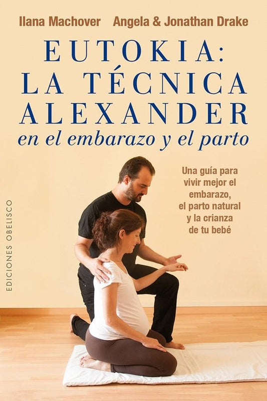 Eutokia: La técnica Alexander en el embarazo y el parto | ILANA MACHOVERT - ANGELA & JONATHAN DRAKE