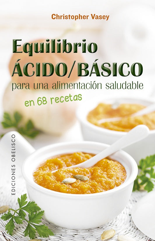 Equilibrio Ácido / Básico para una alimentación saludable en 68 recetas | CHRISTOPHER VASEY