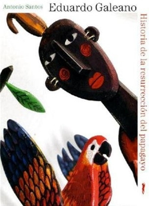 Historia de la resurrección del papagayo | EDUARDO GALEANO