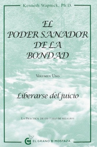 El poder sanador de la bondad. Vol. 1 - Liberarse del juicio | Kenneth Wapnick