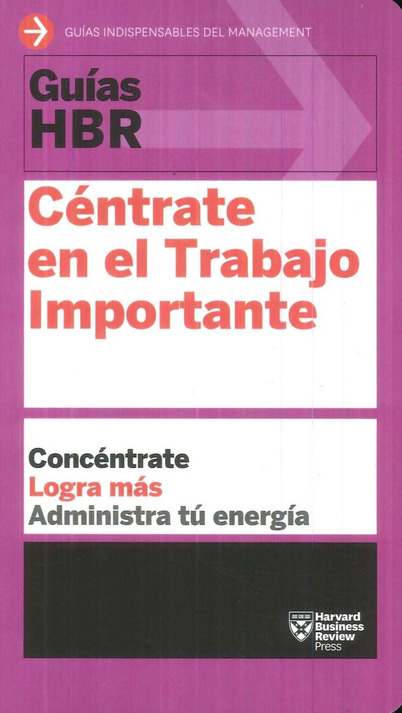 Guías HBR: Céntrate en el trabajo importante | HARVARD BUSINESS ESSENTIALS
