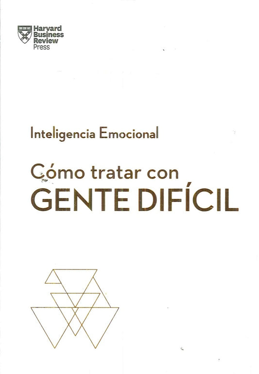 Cómo tratar con gente difícil. Inteligencia emocional | HARVARD BUSINESS ESSENTIALS