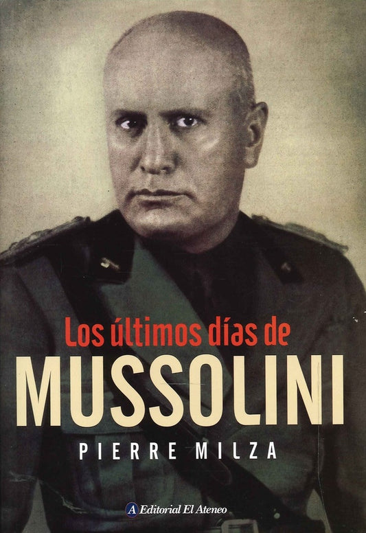 LOS ULTIMOS DIAS DE MUSSOLINI | PIERRE MILZA