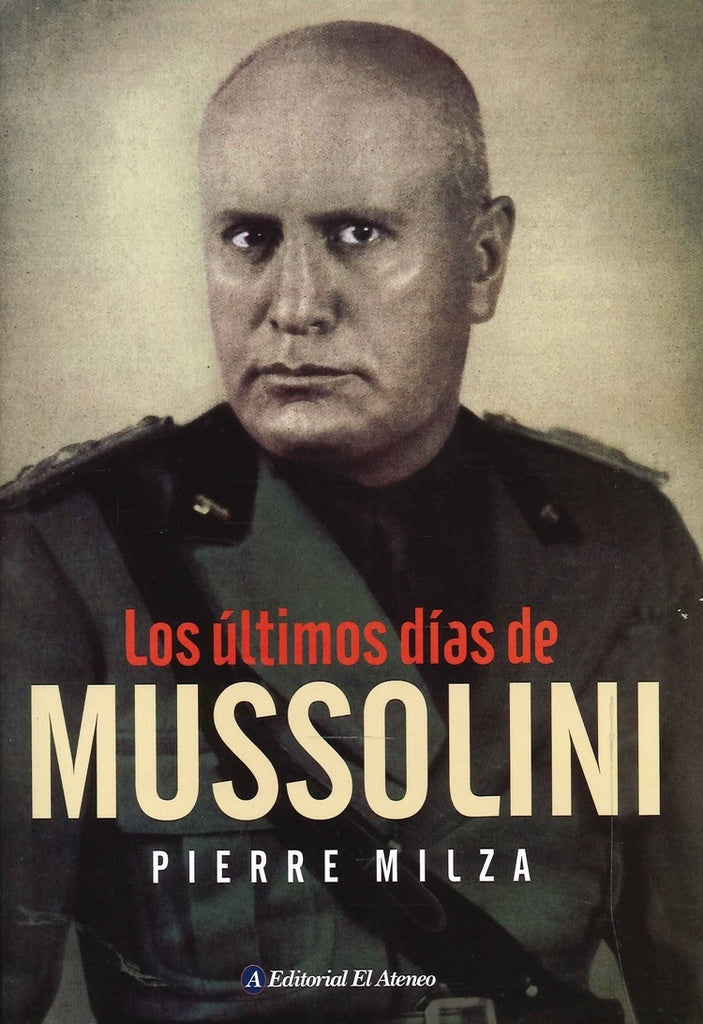 LOS ULTIMOS DIAS DE MUSSOLINI | PIERRE MILZA